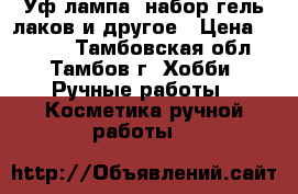  Уф-лампа, набор гель-лаков и другое › Цена ­ 5 000 - Тамбовская обл., Тамбов г. Хобби. Ручные работы » Косметика ручной работы   